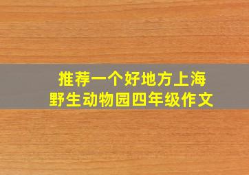 推荐一个好地方上海野生动物园四年级作文