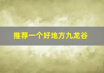 推荐一个好地方九龙谷