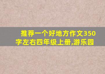 推荐一个好地方作文350字左右四年级上册,游乐园