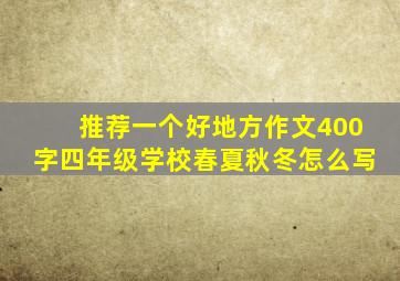 推荐一个好地方作文400字四年级学校春夏秋冬怎么写