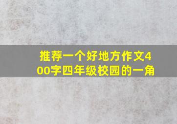 推荐一个好地方作文400字四年级校园的一角