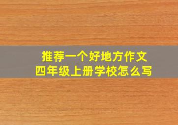 推荐一个好地方作文四年级上册学校怎么写