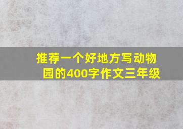 推荐一个好地方写动物园的400字作文三年级