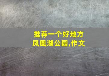 推荐一个好地方凤凰湖公园,作文