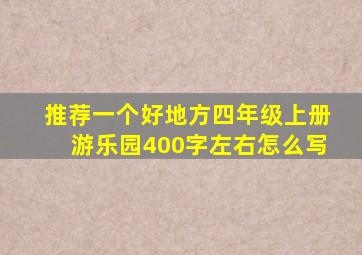 推荐一个好地方四年级上册游乐园400字左右怎么写