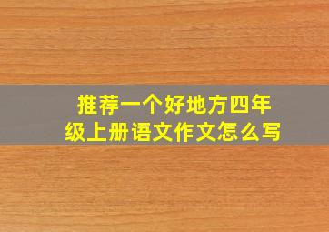 推荐一个好地方四年级上册语文作文怎么写