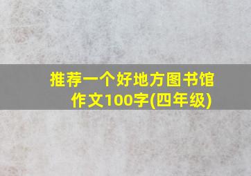 推荐一个好地方图书馆作文100字(四年级)