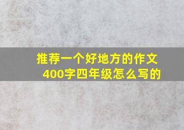 推荐一个好地方的作文400字四年级怎么写的