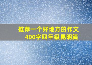 推荐一个好地方的作文400字四年级昆明篇