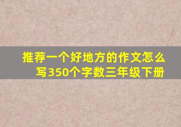 推荐一个好地方的作文怎么写350个字数三年级下册