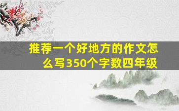 推荐一个好地方的作文怎么写350个字数四年级