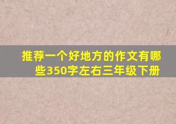 推荐一个好地方的作文有哪些350字左右三年级下册