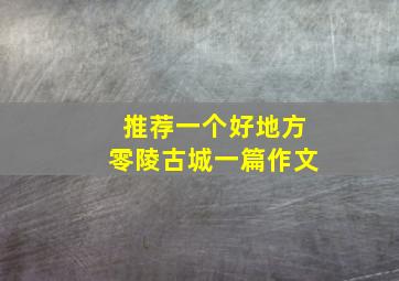 推荐一个好地方零陵古城一篇作文