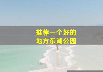 推荐一个好的地方东湖公园