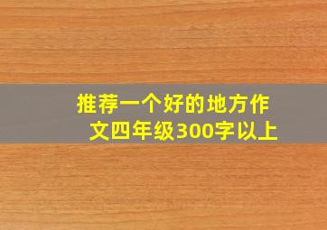 推荐一个好的地方作文四年级300字以上