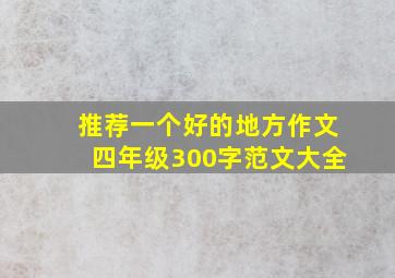 推荐一个好的地方作文四年级300字范文大全