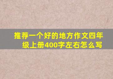 推荐一个好的地方作文四年级上册400字左右怎么写