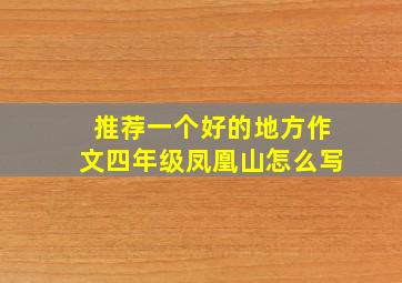 推荐一个好的地方作文四年级凤凰山怎么写