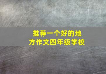 推荐一个好的地方作文四年级学校