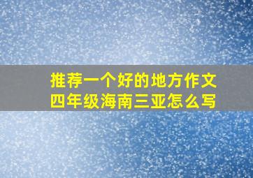 推荐一个好的地方作文四年级海南三亚怎么写