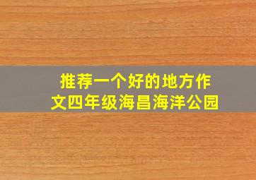 推荐一个好的地方作文四年级海昌海洋公园