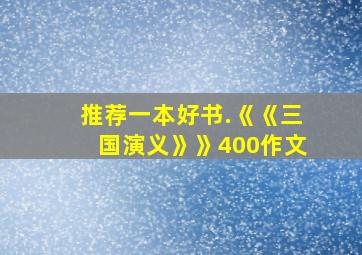 推荐一本好书.《《三国演义》》400作文