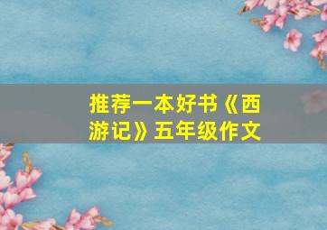 推荐一本好书《西游记》五年级作文