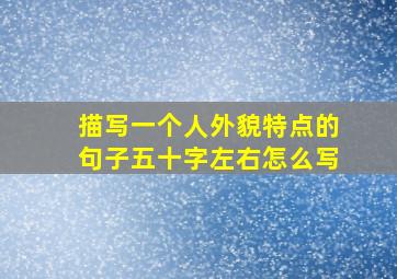 描写一个人外貌特点的句子五十字左右怎么写