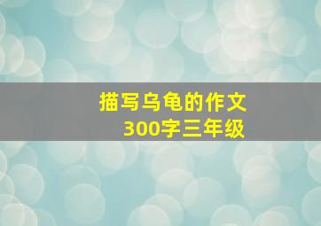 描写乌龟的作文300字三年级