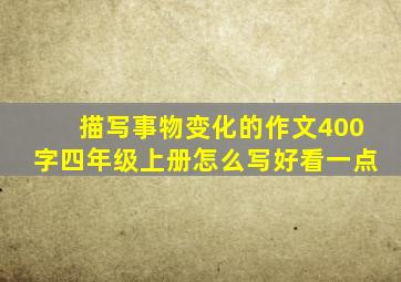 描写事物变化的作文400字四年级上册怎么写好看一点