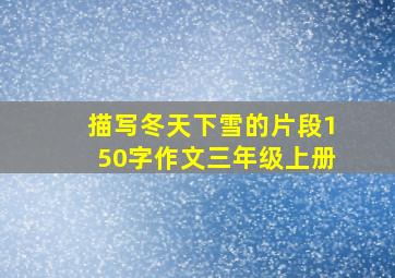 描写冬天下雪的片段150字作文三年级上册