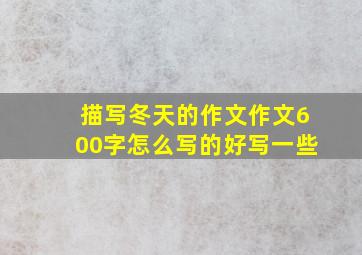 描写冬天的作文作文600字怎么写的好写一些