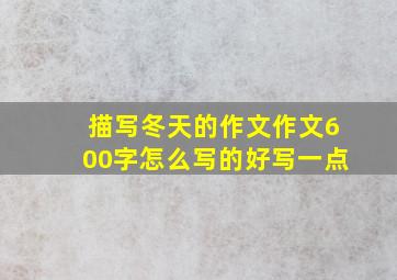 描写冬天的作文作文600字怎么写的好写一点