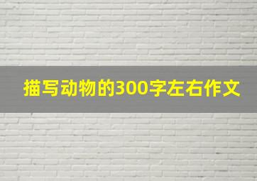 描写动物的300字左右作文