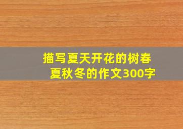 描写夏天开花的树春夏秋冬的作文300字