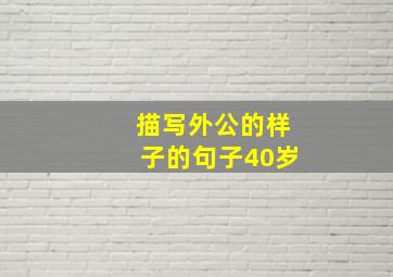 描写外公的样子的句子40岁