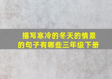 描写寒冷的冬天的情景的句子有哪些三年级下册