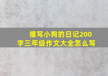 描写小狗的日记200字三年级作文大全怎么写