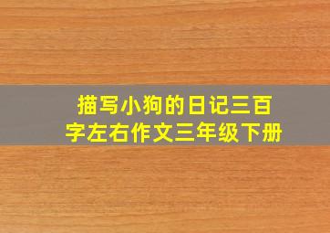 描写小狗的日记三百字左右作文三年级下册