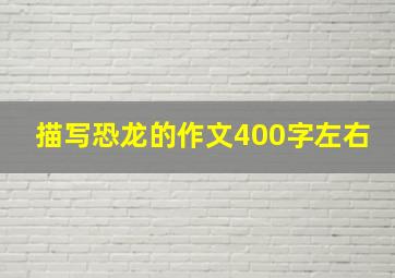 描写恐龙的作文400字左右