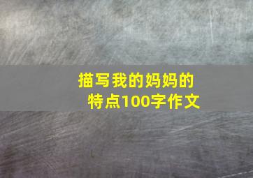 描写我的妈妈的特点100字作文