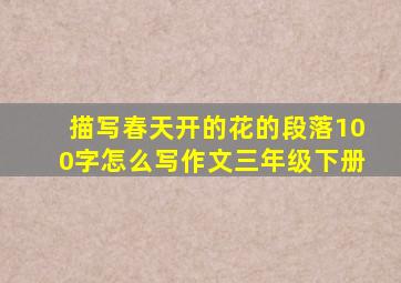 描写春天开的花的段落100字怎么写作文三年级下册