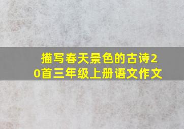 描写春天景色的古诗20首三年级上册语文作文