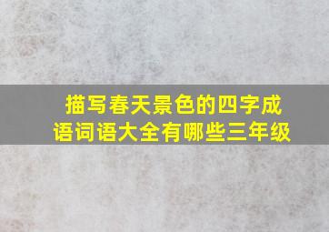 描写春天景色的四字成语词语大全有哪些三年级