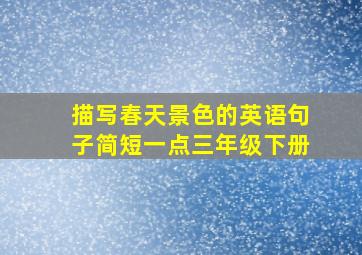 描写春天景色的英语句子简短一点三年级下册