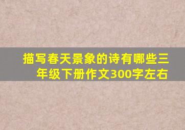 描写春天景象的诗有哪些三年级下册作文300字左右