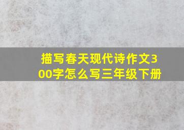 描写春天现代诗作文300字怎么写三年级下册