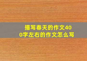 描写春天的作文400字左右的作文怎么写