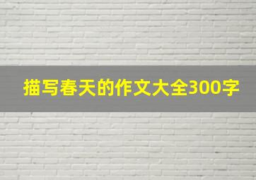 描写春天的作文大全300字