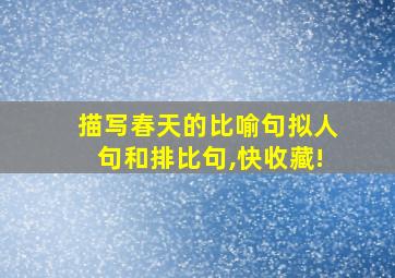 描写春天的比喻句拟人句和排比句,快收藏!